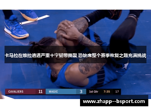 卡马拉在维拉遭遇严重十字韧带撕裂 恐缺席整个赛季恢复之路充满挑战